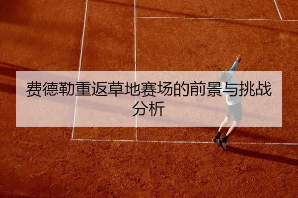 费德勒重返草地赛场的前景与挑战分析